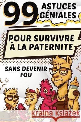 99 Astuces G?niales: Pour Survivre ? La Paternite Sans Devenir Fou Catarina Oliveira Daniel Hartwell 9781257904068 Global Childrens Book Team