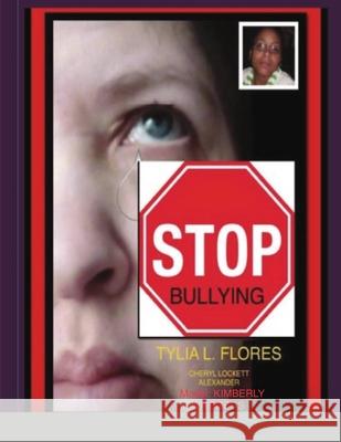 Stop Bullying Tylia L Flores, Cheryl Lockett Alexander 9781257909407 Lulu.com