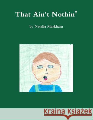 That Ain't Nothin' Natalia Markham 9781257910069 Lulu.com