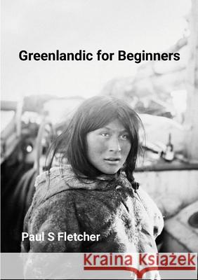 Greenlandic for Beginners Paul S. Fletcher 9781257910977