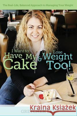 I Want to Have My Cake and Lose Weight Too Gretchen Lee 9781257912070