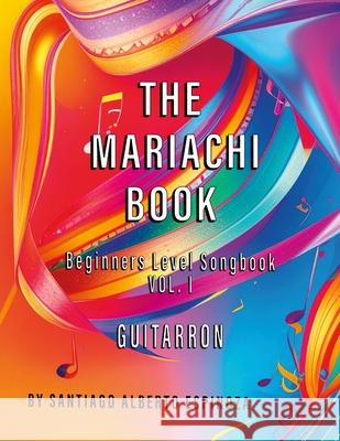 The Mariachi Book Vol. 1 Guitarron Beginners: Vol. 1 - Guitarron Santiago Alberto Espinoza 9781257912315