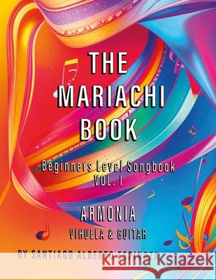 The Mariachi Book Vol. 1 Armonia: Vihuela & Guitar Beginners: Vol. 1 - Armonia: Vihuela & Guitar Santiago Alberto Espinoza 9781257912537