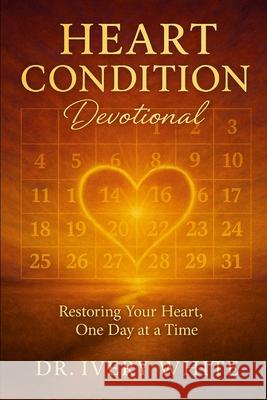Heart Conditions Devotional: Restoring Your Heart, One Day at a Time Ivery White 9781257915316