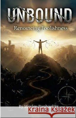 Unbound Renouncing Foolishness Wesley, Sr. Raphael 9781257917815