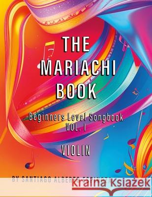The Mariachi Book Vol. 1 Violin Beginners: Vol. 1 - Violin Santiago Alberto Espinoza 9781257921034 Lulu.com