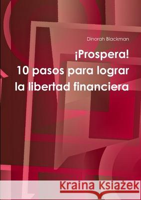 ¡Prospera! 10 pasos para lograr la libertad financiera Blackman, Dinorah 9781257922598