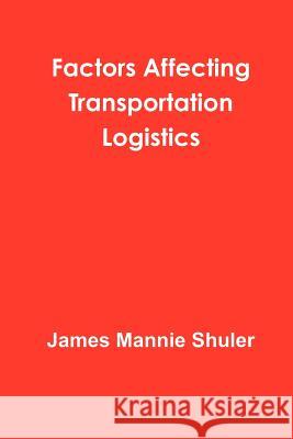 Factors Affecting Transportation Logistics James Shuler 9781257922734