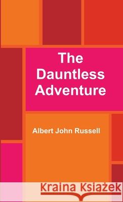 The Dauntless Adventure Albert John Russell 9781257924899