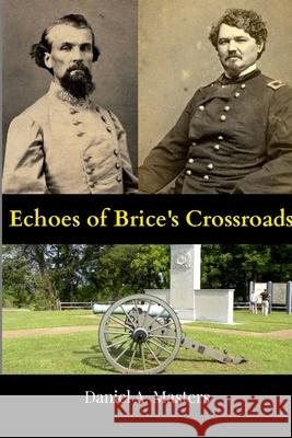 Echoes of Brice's Crossroads Daniel Masters 9781257930821 Lulu.com