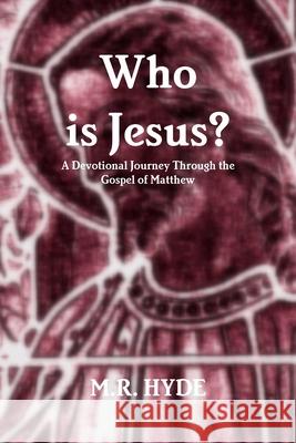 Who is Jesus? A Devotional Journey Through the Gospel of Matthew M.R. Hyde 9781257940820
