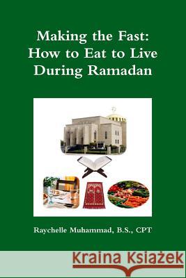 Making the Fast: How to Eat to Live During Ramadan Raychelle Muhammad 9781257946914