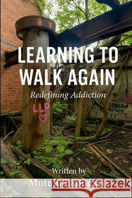 Learning to Walk Again: Redefining Addiction Mutulu Ekundayo 9781257955633 Lulu.com