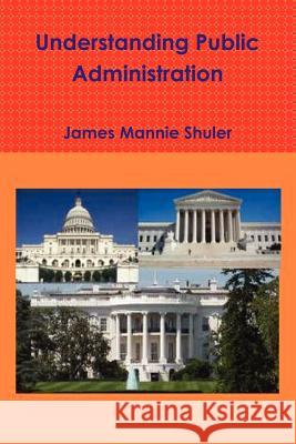 Understanding Public Administration James Shuler 9781257955879