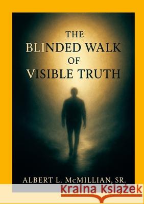 The Blinded Walk of Visible Truth Albert McMillian 9781257957392