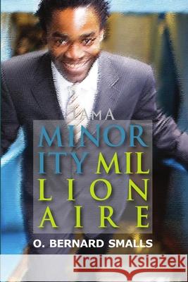 I AM A Minority Millionaire! Bernard Smalls 9781257957866