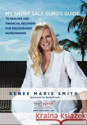 My Short Sale Guru's Guide to Healing and Financial Recovery for Discouraged Homeowners Renee Marie Smith 9781257960972