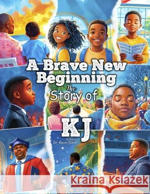 A Brave New Beginning: The Story of KJ Kevin David Dixon 9781257962778