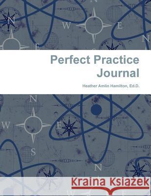 Perfect Practice Journal Heather Hamilton 9781257963171 Lulu.com