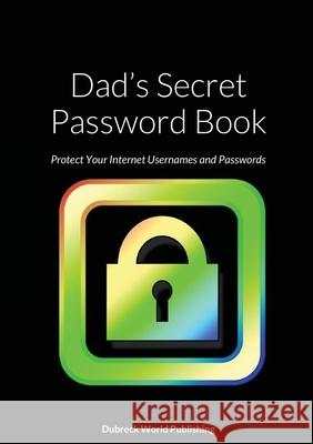 Dad's Secret Password Book: Protect Your Internet Usernames and Passwords Dubreck Worl 9781257965380 Lulu.com