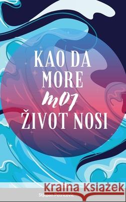 Kao Da More Moj Zivot Nosi: Hard Cover Stjepan Petricevic 9781257965793 Lulu.com
