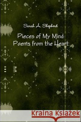 Pieces of My Mind: Poems from the Heart Sarah A. Shepherd 9781257970063