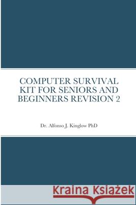 Computer Survival Kit for Seniors and Beginners Revision 2 Alfonso Kinglow 9781257984244 Lulu.com