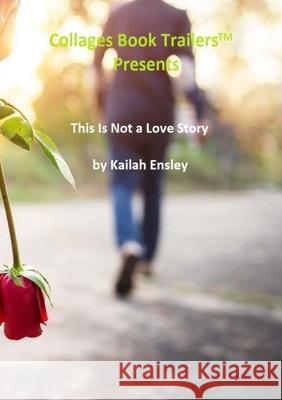 This Is Not a Love Story Kailah Ensley 9781257986781 Lulu.com