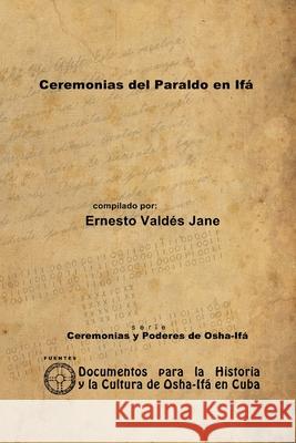 Ceremonias del Paraldo en Ifá Valdés Jane, Ernesto 9781257987658 Lulu.com