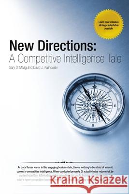 NEW DIRECTIONS: A Competitive Intelligence Tale David J. Kalinowski, Gary D. Maag 9781257995820 Lulu.com