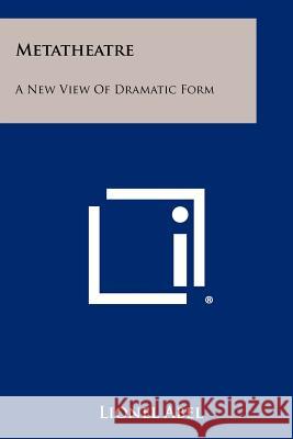 Metatheatre: A New View of Dramatic Form Lionel Abel 9781258430078