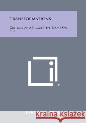 Transformations: Critical And Speculative Essays On Art Fry, Roger Eliot 9781258579678