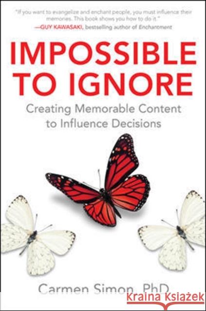 Impossible to Ignore: Creating Memorable Content to Influence Decisions Carmen Simon 9781259584138 McGraw-Hill Education