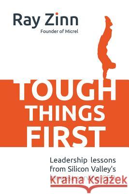 Tough Things First: Leadership Lessons from Silicon Valley's Longest Serving CEO Ray Zinn 9781259584176 MCGRAW-HILL Professional