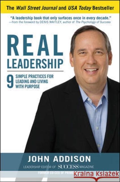Real Leadership: 9 Simple Practices for Leading and Living with Purpose John Addison 9781259584442
