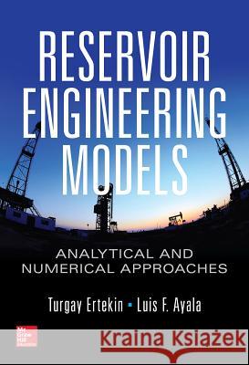 Reservoir Engineering Models: Analytical and Numerical Approaches Turgay Ertekin Luis F. Ayala 9781259585630 McGraw-Hill Education