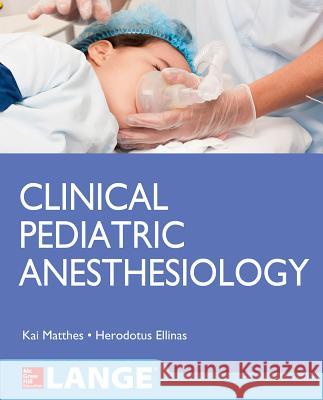 Clinical Pediatric Anesthesiology (Lange) Kai Matthes 9781259585746
