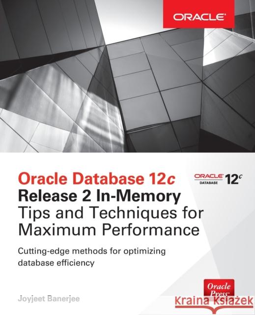 Oracle Database 12c Release 2 In-Memory: Tips and Techniques for Maximum Performance Joyjeet Banerjee 9781259586163 McGraw-Hill Education