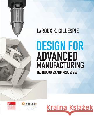 Design for Advanced Manufacturing: Technologies and Processes Laroux Gillespie 9781259587450 McGraw-Hill Education