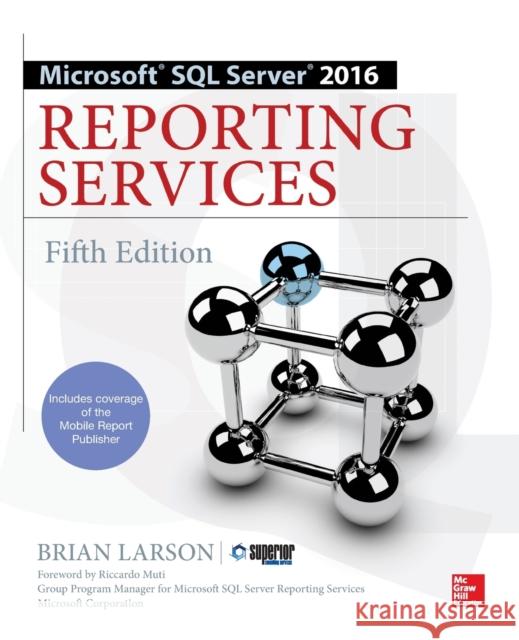 Microsoft SQL Server 2016 Reporting Services, Fifth Edition Brian Larson 9781259641503 McGraw-Hill Education