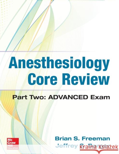 Anesthesiology Core Review: Part Two Advanced Exam Robert Freeman Brian Freeman Jeffrey Berger 9781259641770 McGraw-Hill Education / Medical