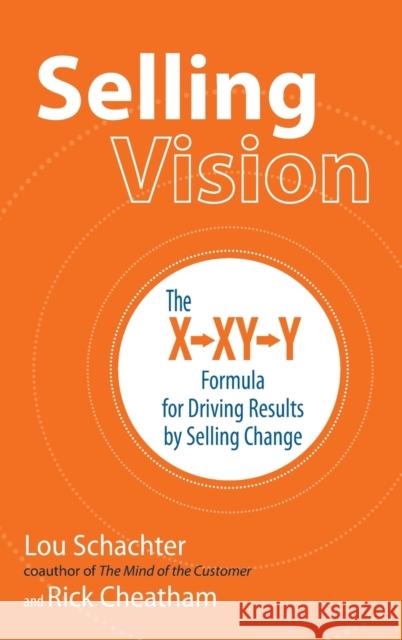 Selling Vision: The X-XY-Y Formula for Driving Results by Selling Change Lou Schachter Rick Cheatham 9781259642173 McGraw-Hill Education