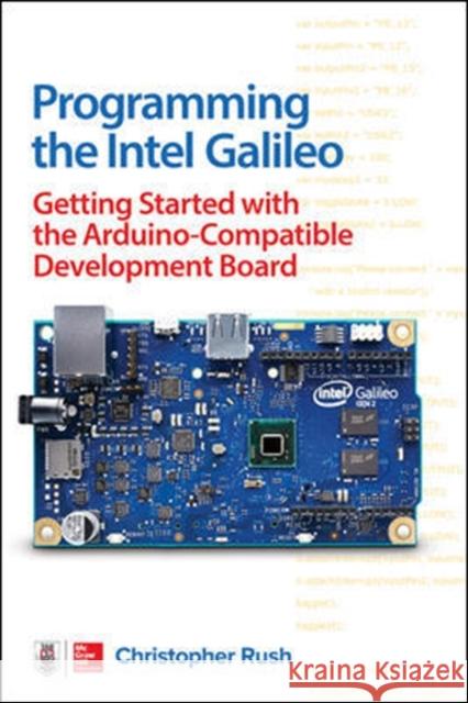 Programming the Intel Galileo: Getting Started with the Arduino -Compatible Development Board Christopher Rush 9781259644795 McGraw-Hill Education Tab