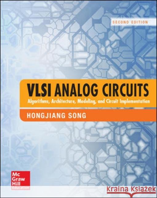 VLSI Analog Circuits: Algorithms, Architecture, Modeling, and Circuit Implementation, Second Edition Hongjiang Song 9781259644931 McGraw-Hill Education