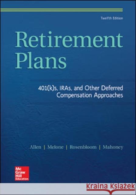 Retirement Plans: 401(k)S, Iras, and Other Deferred Compensation Approaches Everett T. Alle Joseph J. Melone Jerry S. Rosenbloom 9781259720673