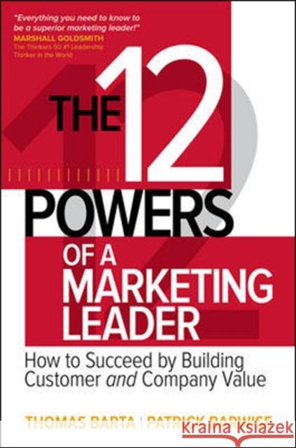 The 12 Powers of a Marketing Leader: How to Succeed by Building Customer and Company Value Thomas Barta Patrick Barwise 9781259834714 McGraw-Hill Education