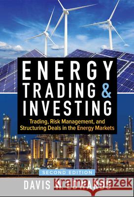 Energy Trading & Investing: Trading, Risk Management, and Structuring Deals in the Energy Markets, Second Edition Davis Edwards 9781259835384 McGraw-Hill Education