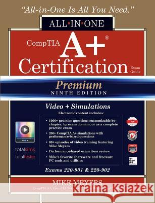 CompTIA A+ Certification All-in-One Exam Guide, Premium Ninth Edition (Exams 220-901 & 220-902) with Online Performance-Based Simulations and Video Training Mike Meyers 9781259836909 McGraw-Hill Education