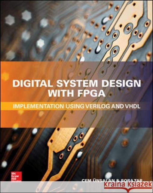 Digital System Design with Fpga: Implementation Using Verilog and VHDL Cem Unsalan 9781259837906 McGraw-Hill Education