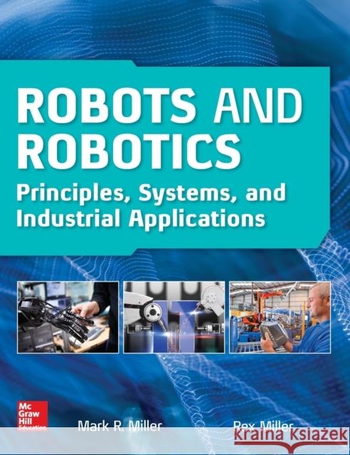 Robots and Robotics: Principles, Systems, and Industrial Applications Rex Miller Mark Miller 9781259859786 McGraw-Hill Education